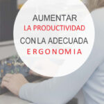 La ergonomía, una herramienta para mejorar la productividad en el puesto de trabajo.